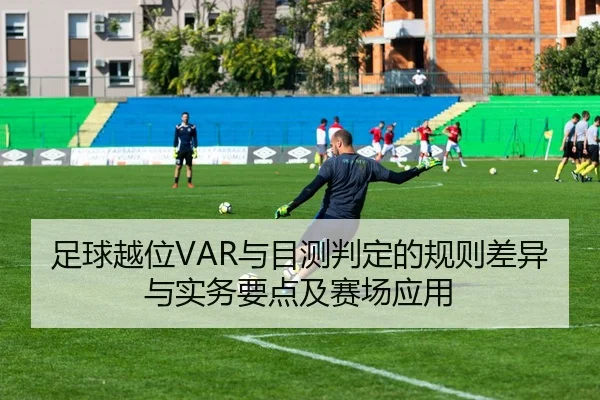 足球越位VAR与目测判定的规则差异与实务要点及赛场应用